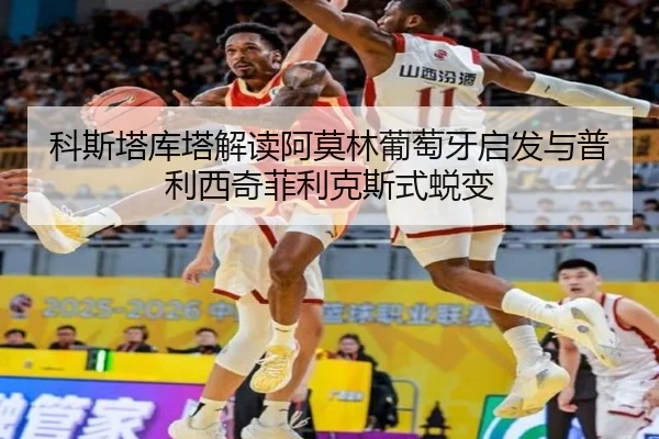 科斯塔库塔解读阿莫林葡萄牙启发与普利西奇菲利克斯式蜕变（BAJIESPORTS）